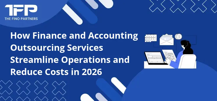 How Finance and Accounting Outsourcing Services Streamline Operations and Reduce Costs in 2026